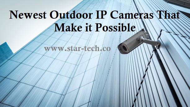Newest Outdoor IP Cameras That Make it Possible