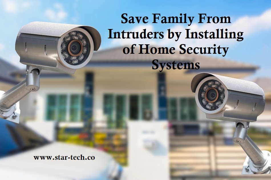 Save Family From Intruders by Installing of Home Security Systems