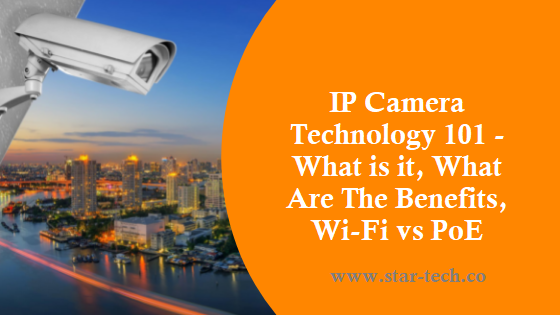 IP Camera Technology 101 – What is it, What Are The Benefits, Wi-Fi vs PoE